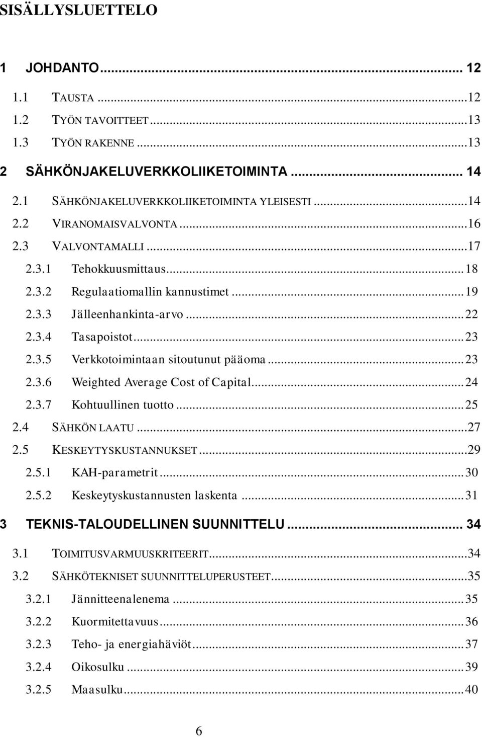 .. 23 2.3.6 Weighted Average Cost of Capital... 24 2.3.7 Kohtuullinen tuotto... 25 2.4 SÄHKÖN LAATU... 27 2.5 KESKEYTYSKUSTANNUKSET... 29 2.5.1 KAH-parametrit... 30 2.5.2 Keskeytyskustannusten laskenta.