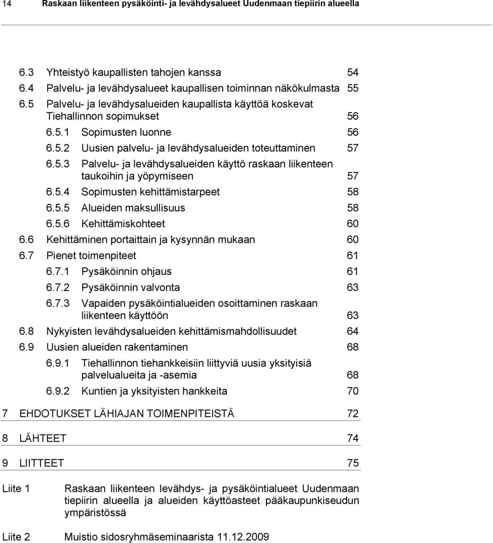 5.4 Sopimusten kehittämistarpeet 58 6.5.5 Alueiden maksullisuus 58 6.5.6 Kehittämiskohteet 60 6.6 Kehittäminen portaittain ja kysynnän mukaan 60 6.7 Pienet toimenpiteet 61 6.7.1 Pysäköinnin ohjaus 61 6.