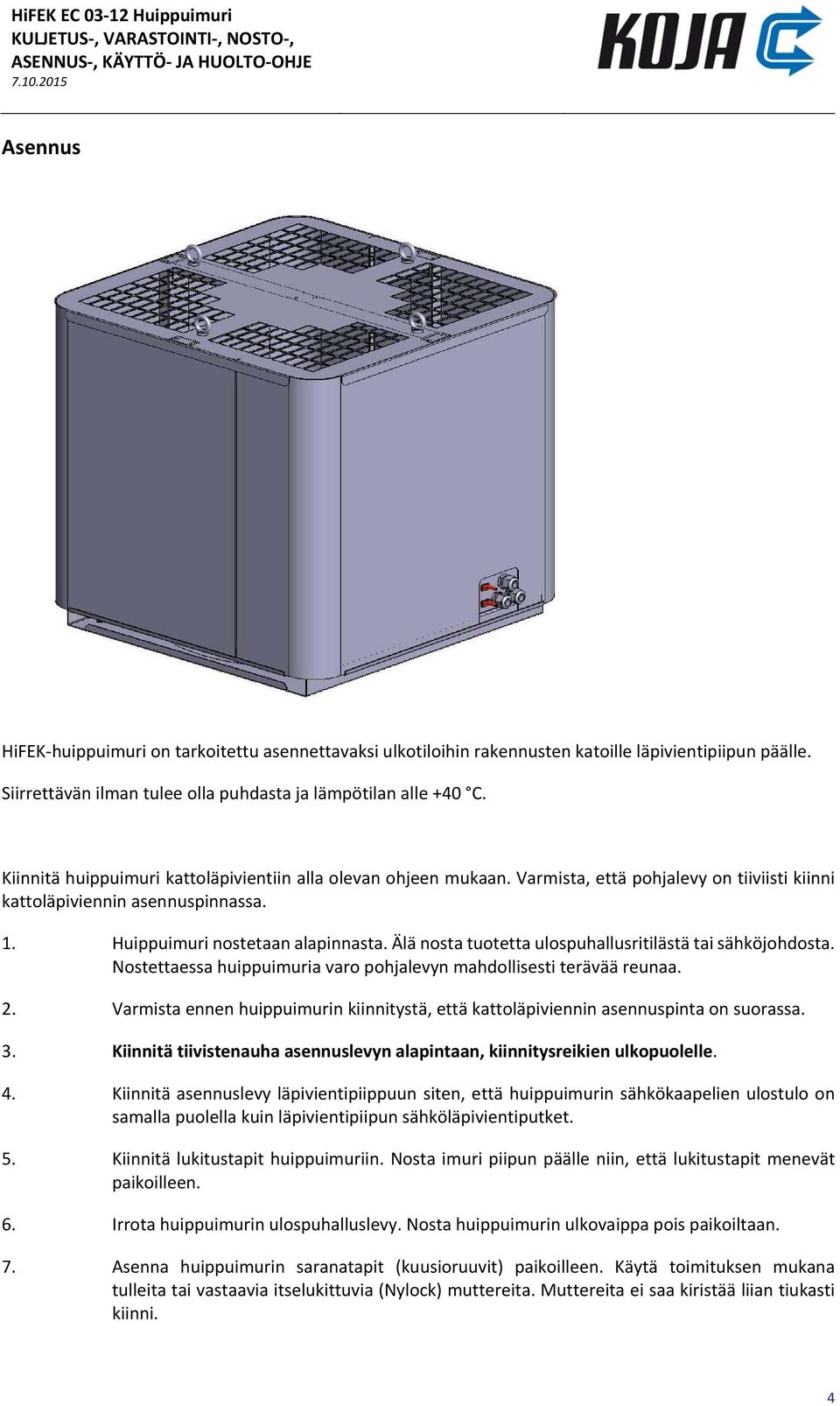 Älä nosta tuotetta ulospuhallusritilästä tai sähköjohdosta. Nostettaessa huippuimuria varo pohjalevyn mahdollisesti terävää reunaa. 2.