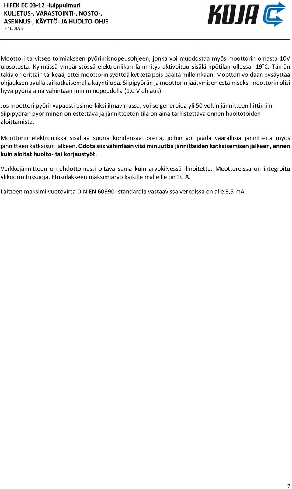 Siipipyörän ja moottorin jäätymisen estämiseksi moottorin olisi hyvä pyöriä aina vähintään miniminopeudella (1,0 V ohjaus).