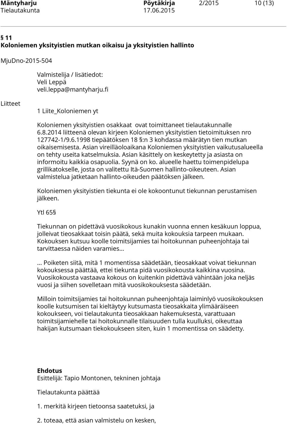 Asian vireilläoloaikana Koloniemen yksityistien vaikutusalueella on tehty useita katselmuksia. Asian käsittely on keskeytetty ja asiasta on informoitu kaikkia osapuolia. Syynä on ko.