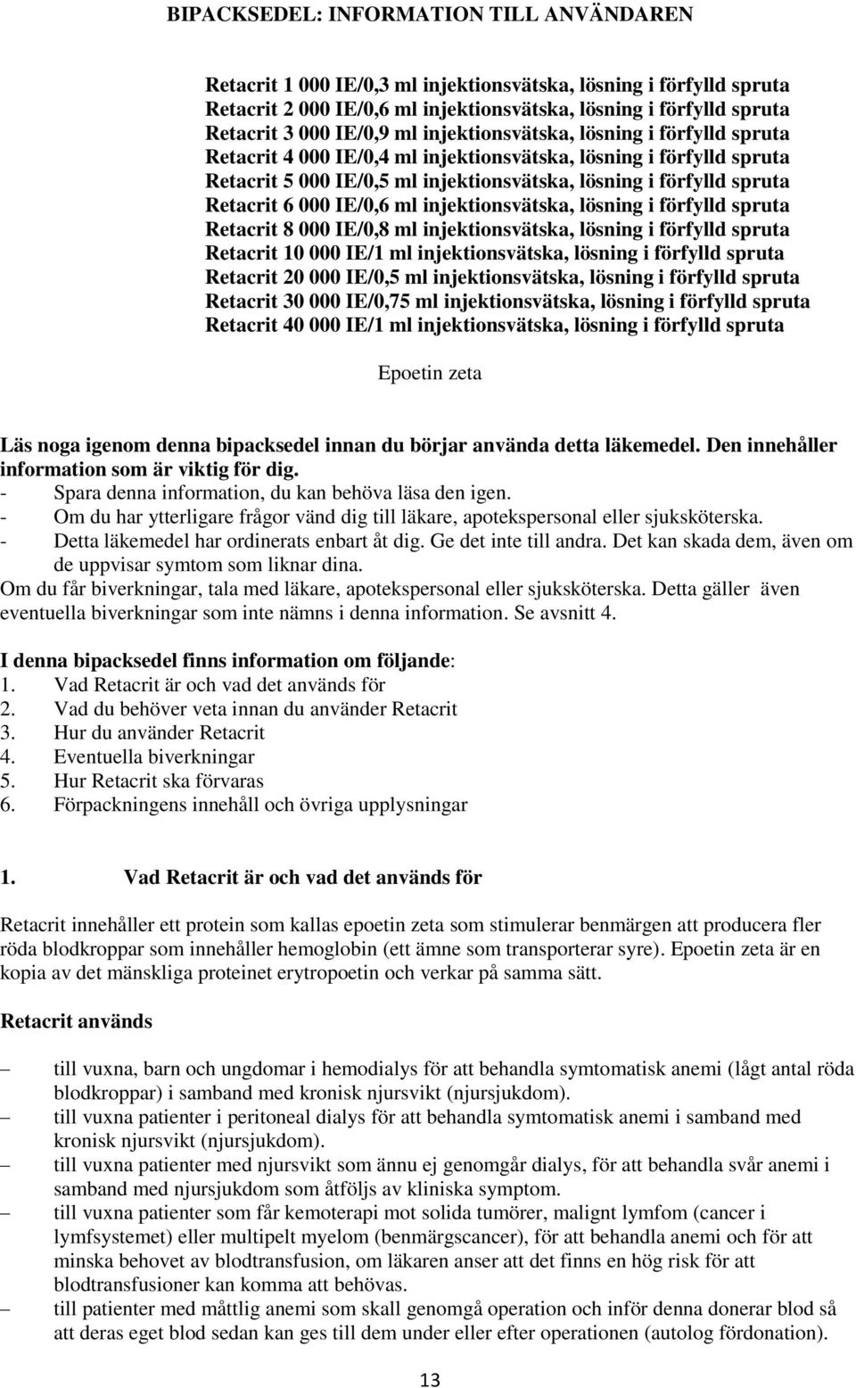 Retacrit 6 000 IE/0,6 ml injektionsvätska, lösning i förfylld spruta Retacrit 8 000 IE/0,8 ml injektionsvätska, lösning i förfylld spruta Retacrit 10 000 IE/1 ml injektionsvätska, lösning i förfylld