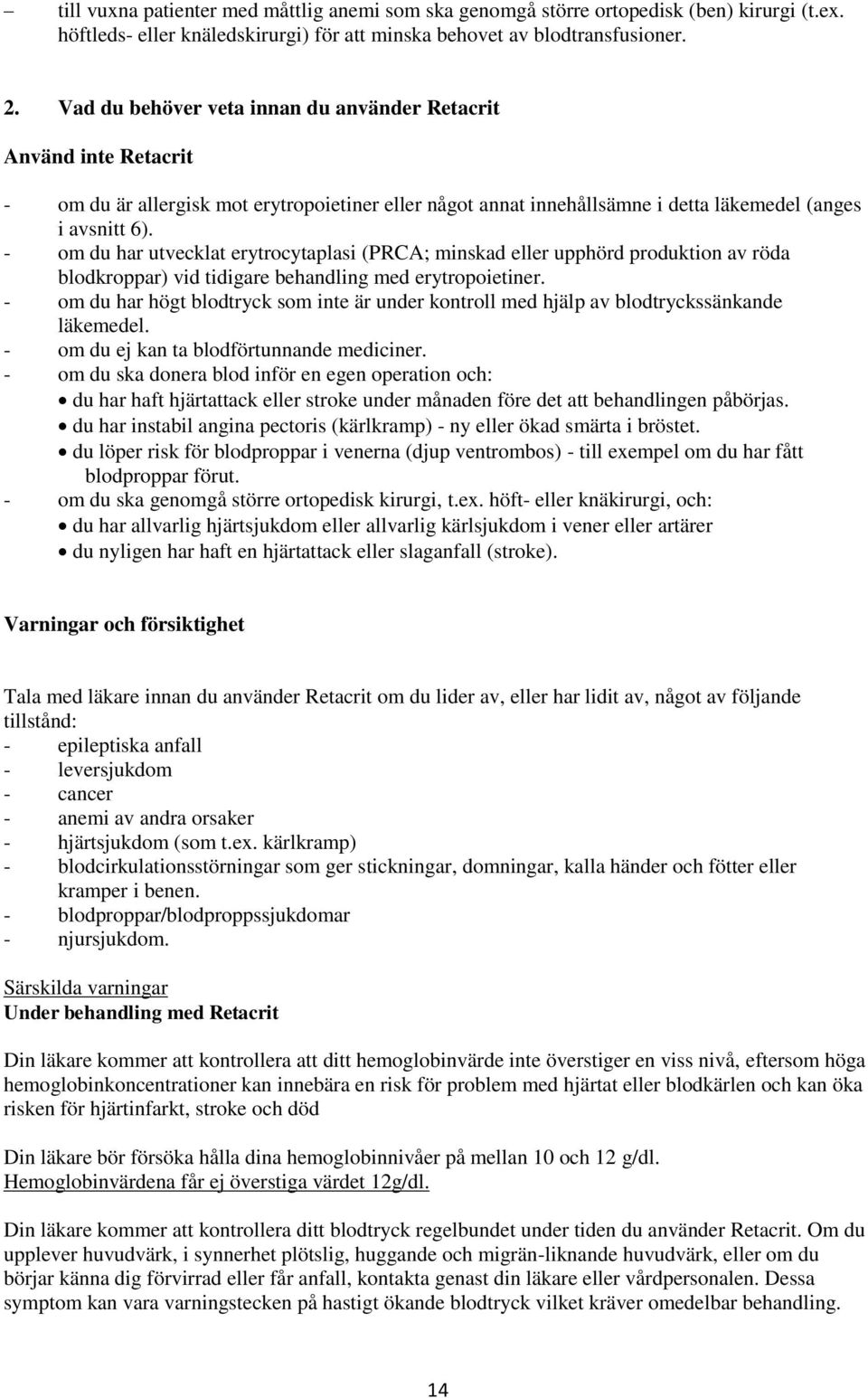 - om du har utvecklat erytrocytaplasi (PRCA; minskad eller upphörd produktion av röda blodkroppar) vid tidigare behandling med erytropoietiner.