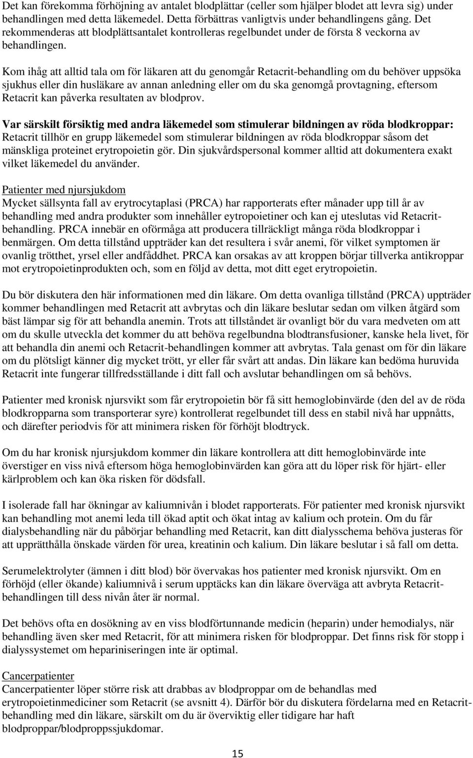 Kom ihåg att alltid tala om för läkaren att du genomgår Retacrit-behandling om du behöver uppsöka sjukhus eller din husläkare av annan anledning eller om du ska genomgå provtagning, eftersom Retacrit