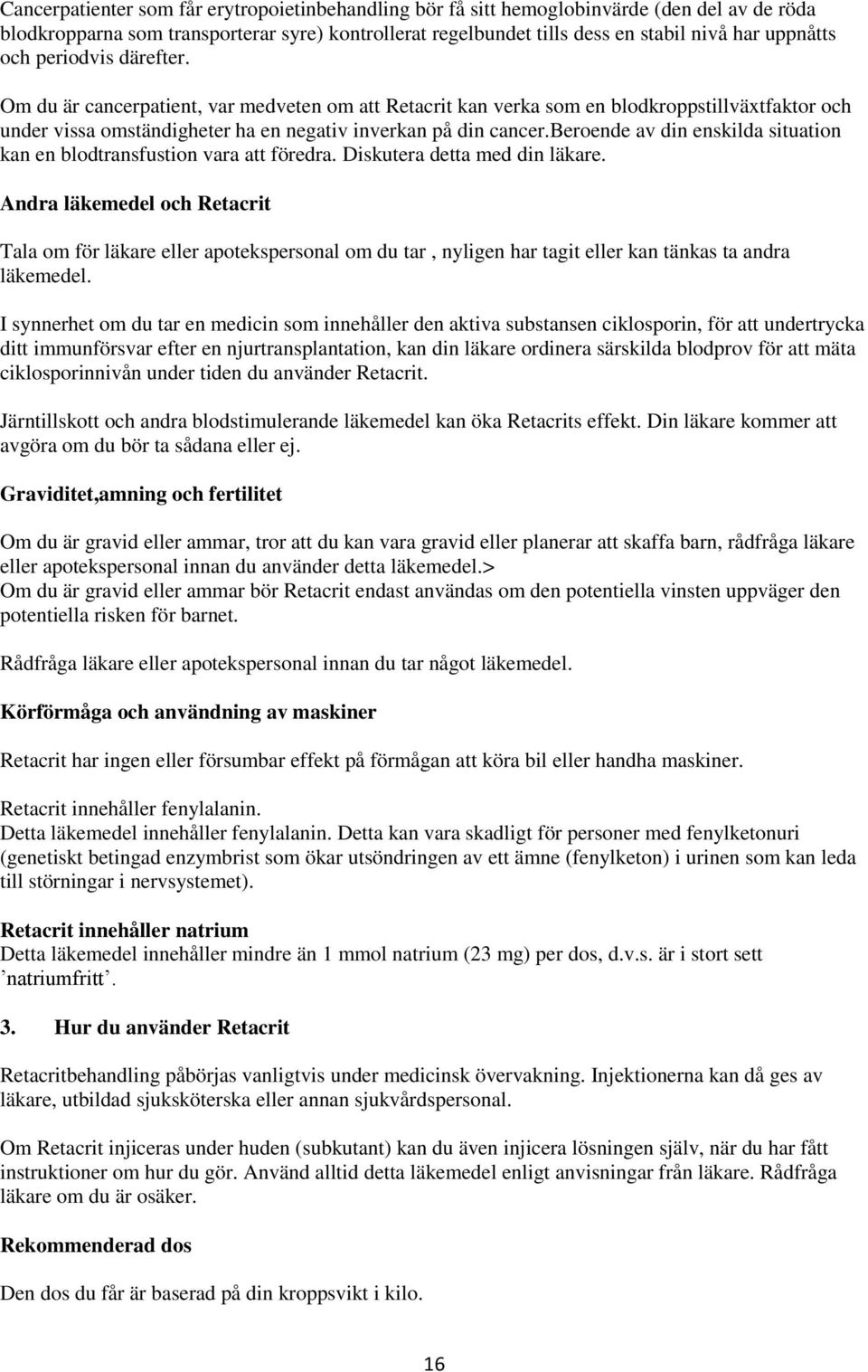 beroende av din enskilda situation kan en blodtransfustion vara att föredra. Diskutera detta med din läkare.