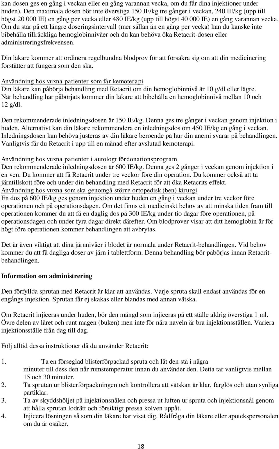 Om du står på ett längre doseringsintervall (mer sällan än en gång per vecka) kan du kanske inte bibehålla tillräckliga hemoglobinnivåer och du kan behöva öka Retacrit-dosen eller