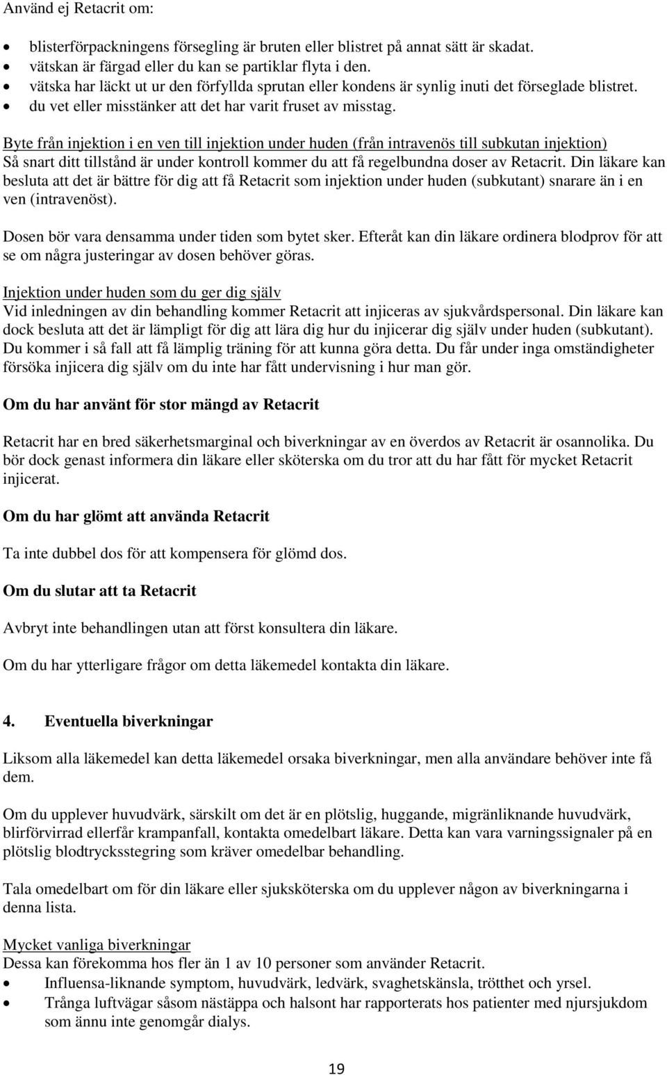 Byte från injektion i en ven till injektion under huden (från intravenös till subkutan injektion) Så snart ditt tillstånd är under kontroll kommer du att få regelbundna doser av Retacrit.