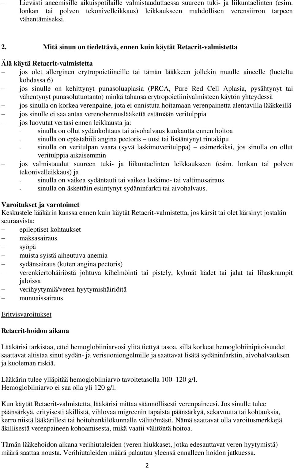 6) jos sinulle on kehittynyt punasoluaplasia (PRCA, Pure Red Cell Aplasia, pysähtynyt tai vähentynyt punasolutuotanto) minkä tahansa erytropoietiinivalmisteen käytön yhteydessä jos sinulla on korkea