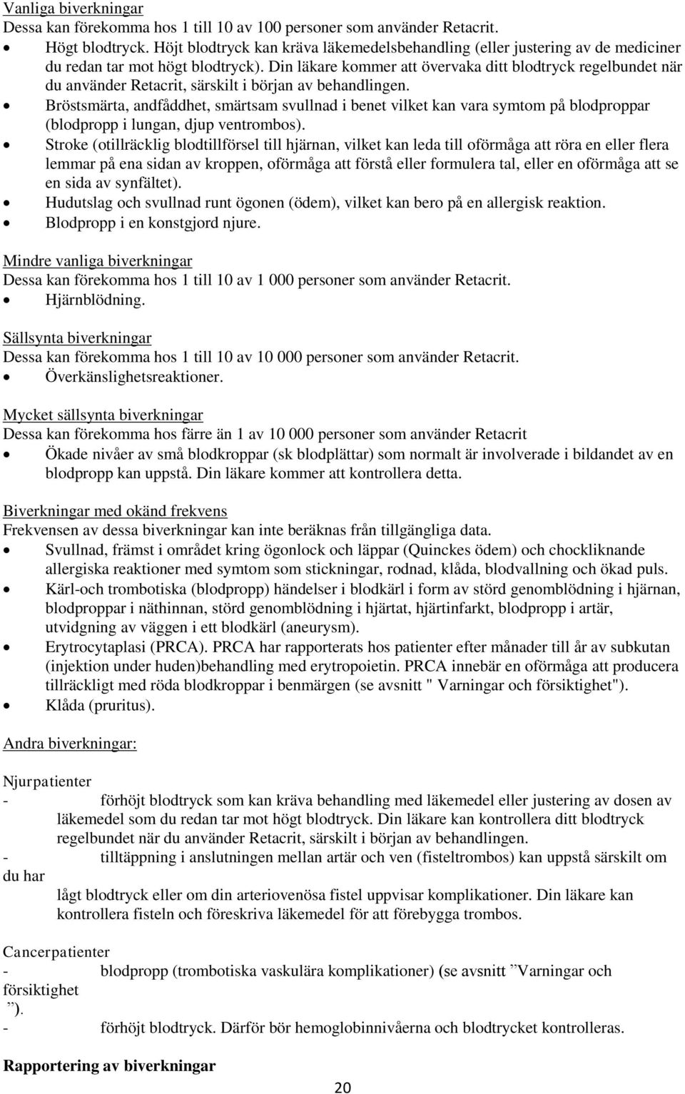 Din läkare kommer att övervaka ditt blodtryck regelbundet när du använder Retacrit, särskilt i början av behandlingen.