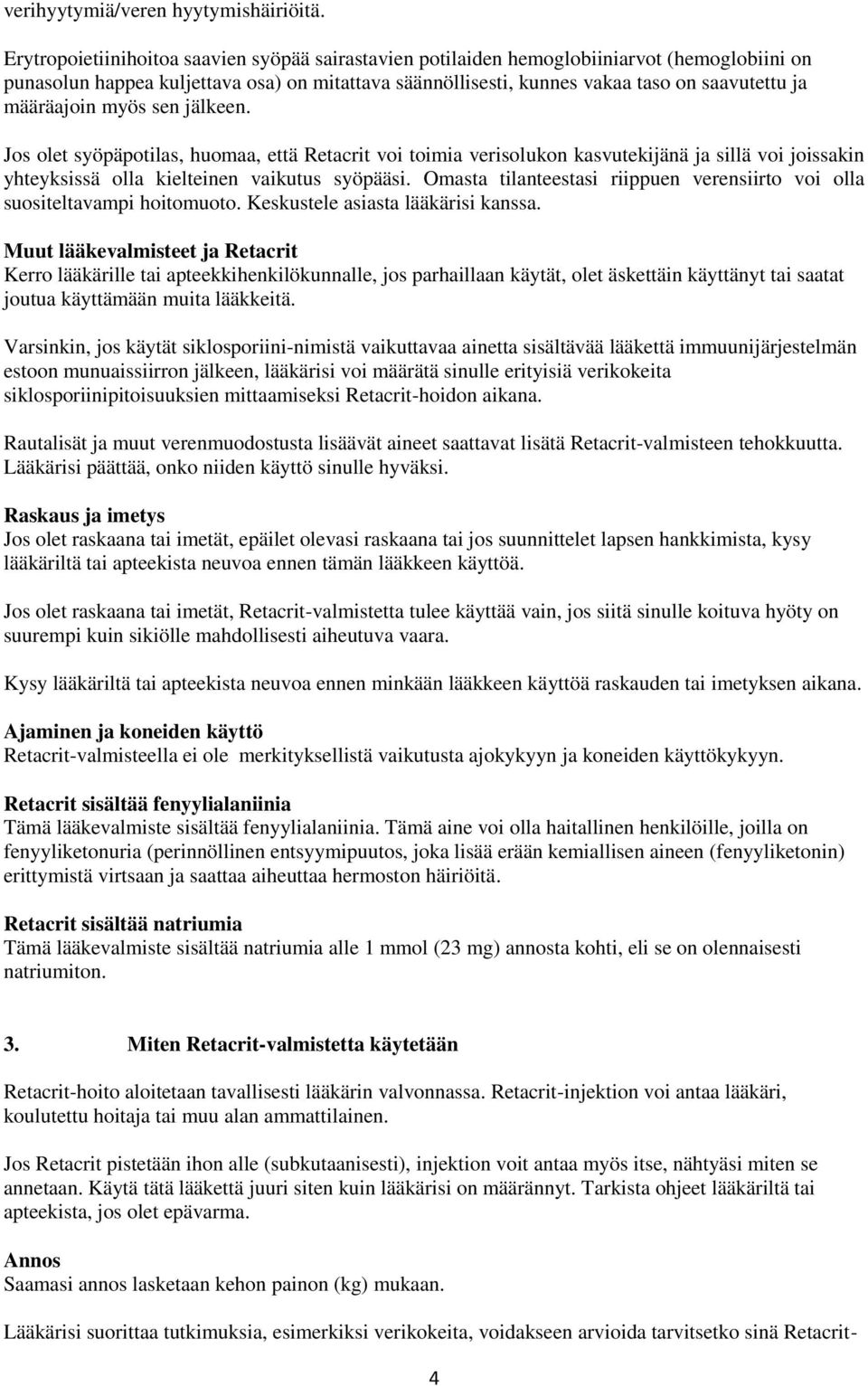 määräajoin myös sen jälkeen. Jos olet syöpäpotilas, huomaa, että Retacrit voi toimia verisolukon kasvutekijänä ja sillä voi joissakin yhteyksissä olla kielteinen vaikutus syöpääsi.