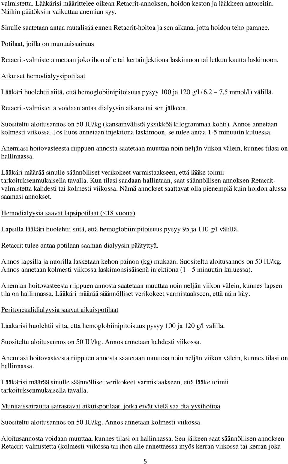 Potilaat, joilla on munuaissairaus Retacrit-valmiste annetaan joko ihon alle tai kertainjektiona laskimoon tai letkun kautta laskimoon.
