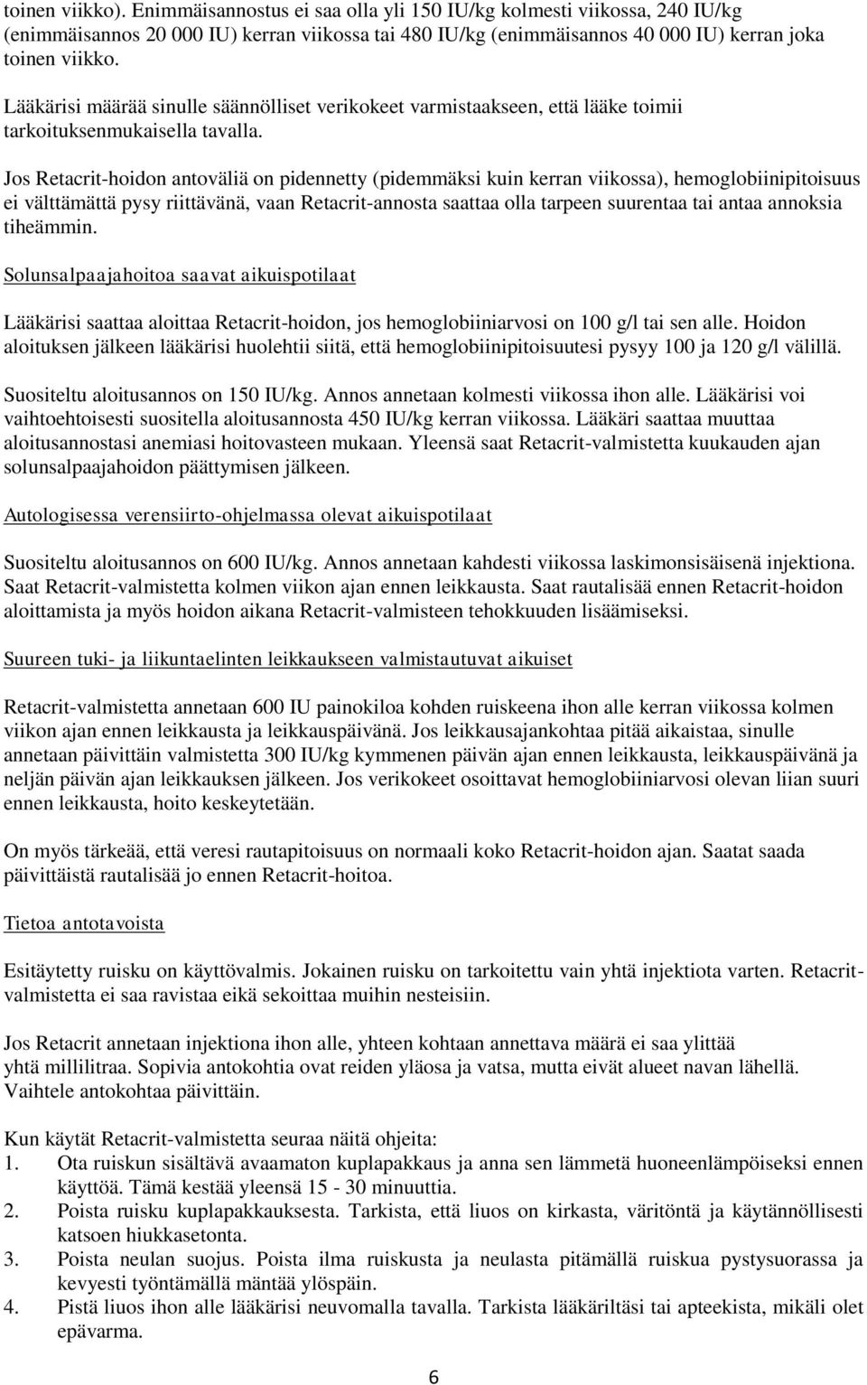 Jos Retacrit-hoidon antoväliä on pidennetty (pidemmäksi kuin kerran viikossa), hemoglobiinipitoisuus ei välttämättä pysy riittävänä, vaan Retacrit-annosta saattaa olla tarpeen suurentaa tai antaa