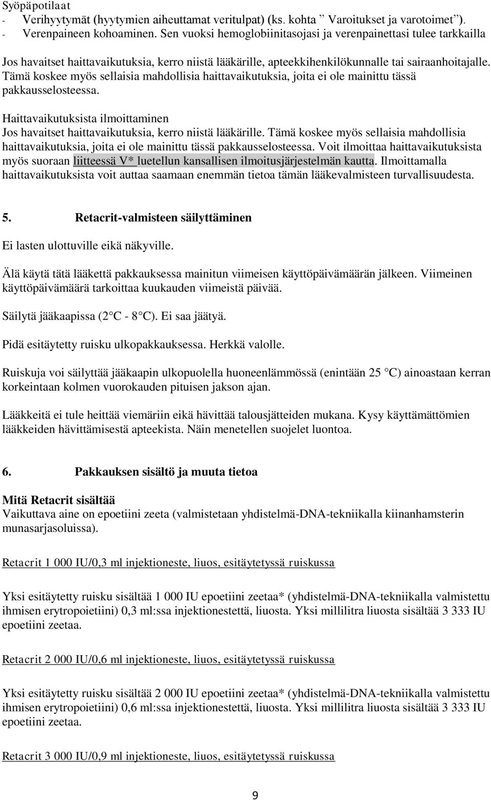 Tämä koskee myös sellaisia mahdollisia haittavaikutuksia, joita ei ole mainittu tässä pakkausselosteessa. Haittavaikutuksista ilmoittaminen Jos havaitset haittavaikutuksia, kerro niistä lääkärille.