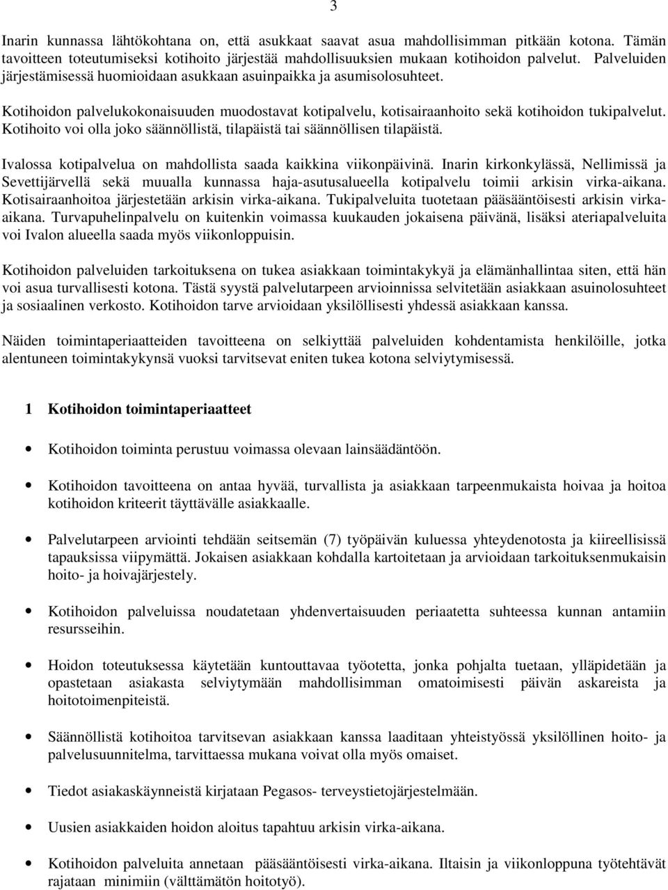 Kotihoito voi olla joko säännöllistä, tilapäistä tai säännöllisen tilapäistä. Ivalossa kotipalvelua on mahdollista saada kaikkina viikonpäivinä.