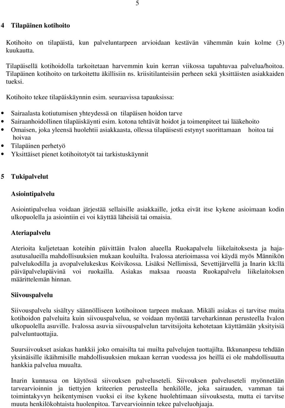 kriisitilanteisiin perheen sekä yksittäisten asiakkaiden tueksi. Kotihoito tekee tilapäiskäynnin esim.