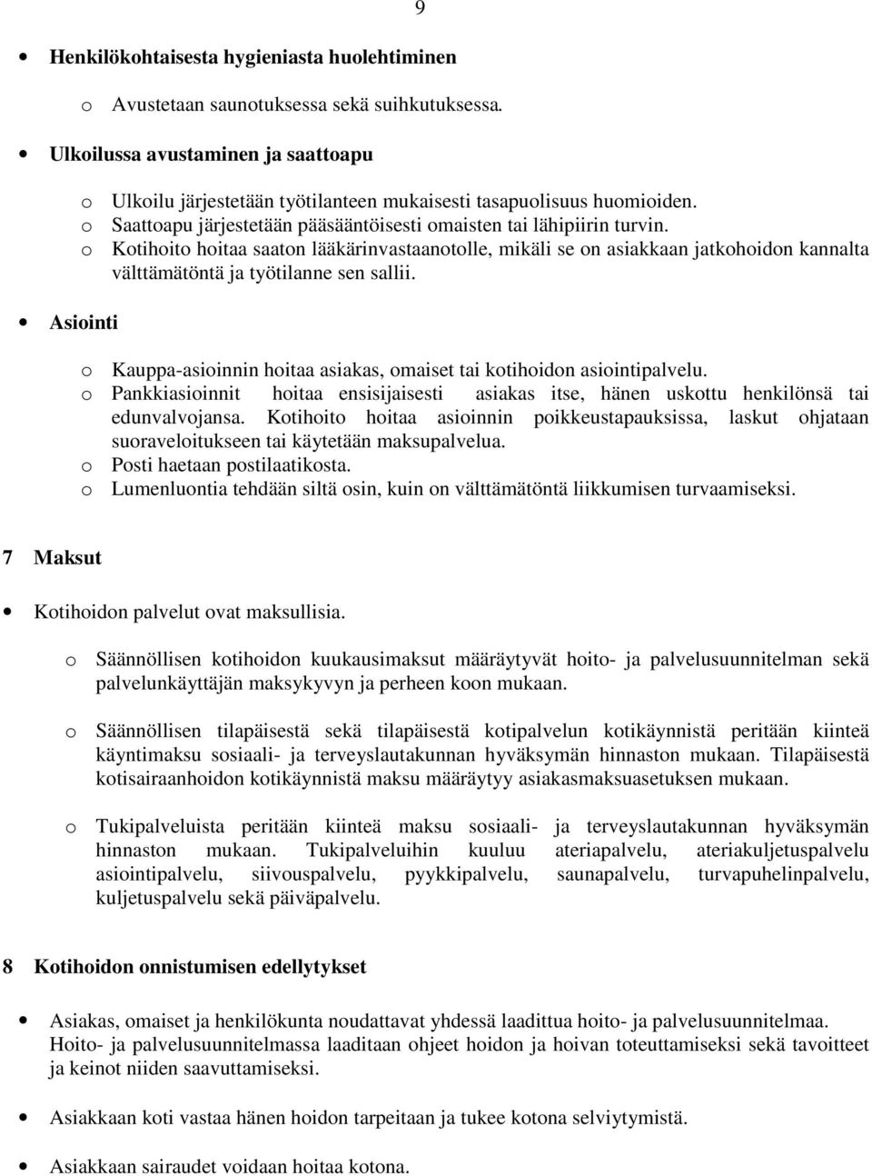 o Kotihoito hoitaa saaton lääkärinvastaanotolle, mikäli se on asiakkaan jatkohoidon kannalta välttämätöntä ja työtilanne sen sallii.