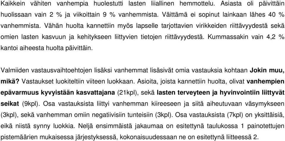 Kummassakin vain 4,2 % kantoi aiheesta huolta päivittäin. Valmiiden vastausvaihtoehtojen lisäksi vanhemmat lisäsivät omia vastauksia kohtaan Jokin muu, mikä? Vastaukset luokiteltiin viiteen luokkaan.