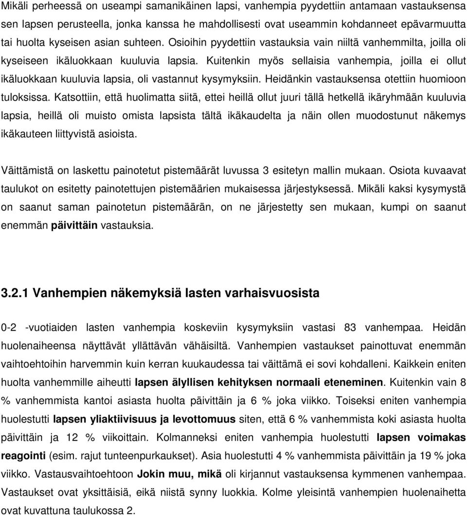 Kuitenkin myös sellaisia vanhempia, joilla ei ollut ikäluokkaan kuuluvia lapsia, oli vastannut kysymyksiin. Heidänkin vastauksensa otettiin huomioon tuloksissa.