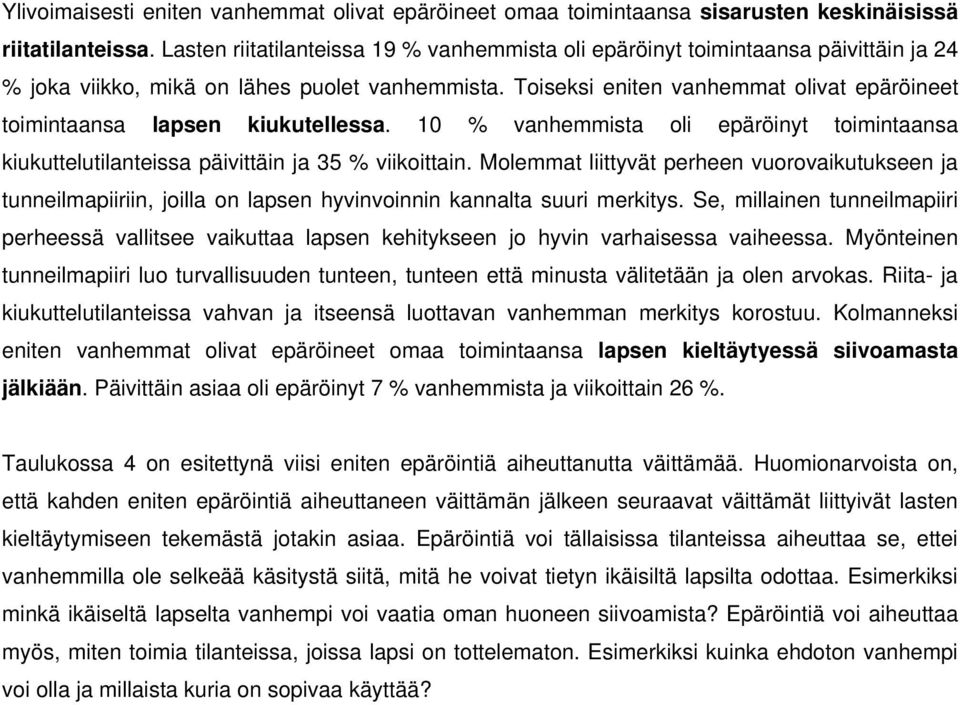 Toiseksi eniten vanhemmat olivat epäröineet toimintaansa lapsen kiukutellessa. 10 % vanhemmista oli epäröinyt toimintaansa kiukuttelutilanteissa päivittäin ja 35 % viikoittain.