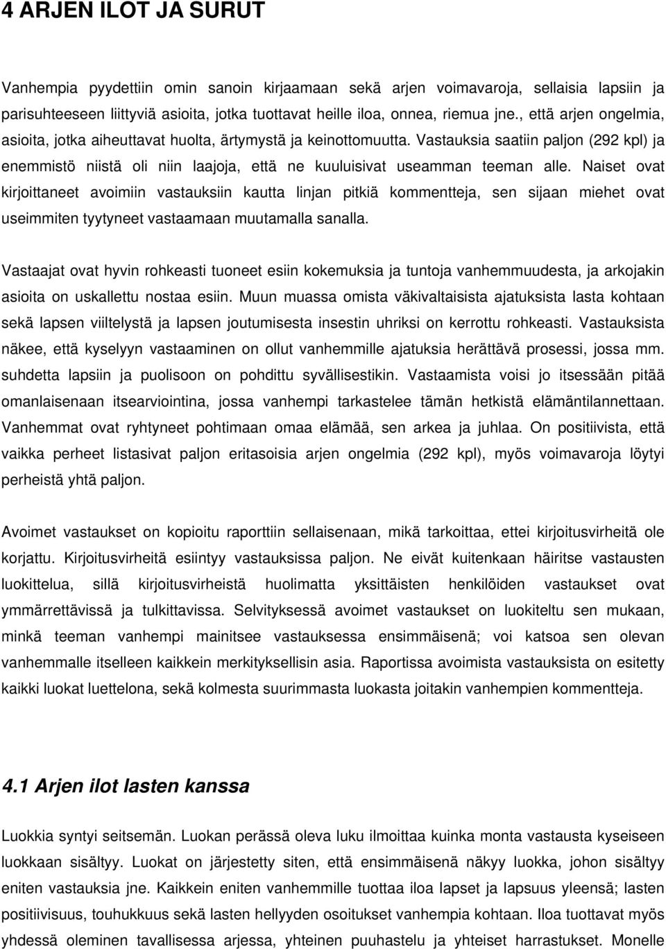 Vastauksia saatiin paljon (292 kpl) ja enemmistö niistä oli niin laajoja, että ne kuuluisivat useamman teeman alle.