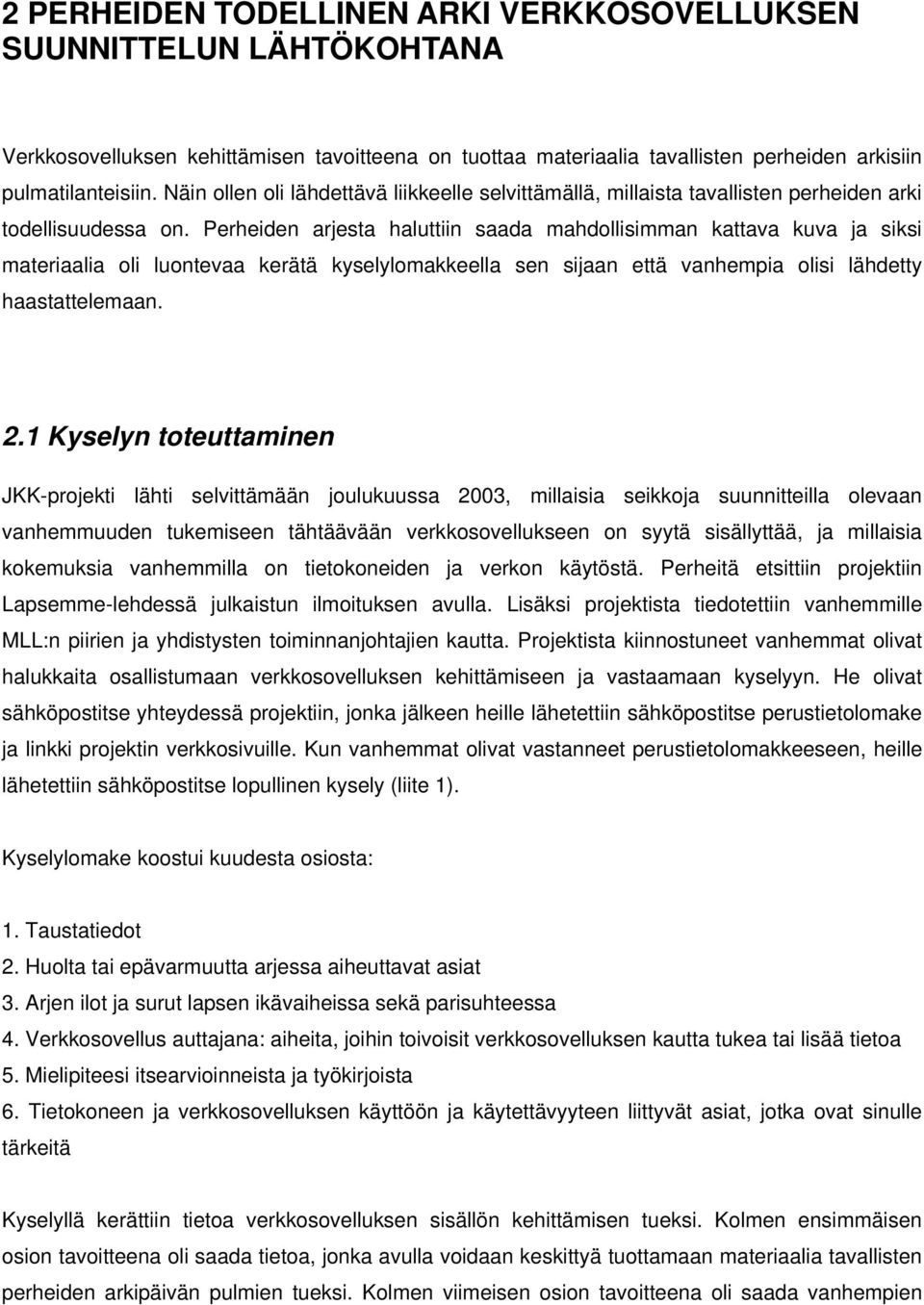 Perheiden arjesta haluttiin saada mahdollisimman kattava kuva ja siksi materiaalia oli luontevaa kerätä kyselylomakkeella sen sijaan että vanhempia olisi lähdetty haastattelemaan. 2.