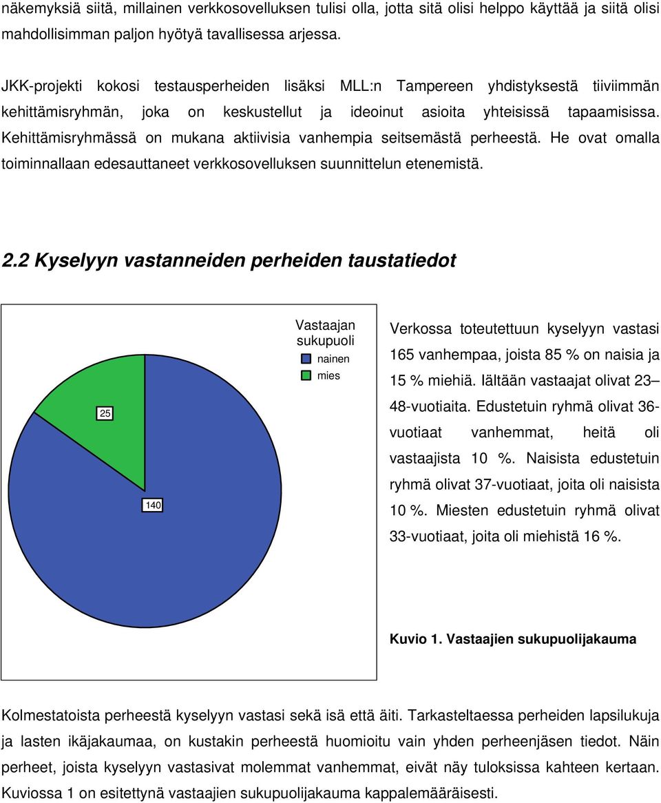 Kehittämisryhmässä on mukana aktiivisia vanhempia seitsemästä perheestä. He ovat omalla toiminnallaan edesauttaneet verkkosovelluksen suunnittelun etenemistä. 2.