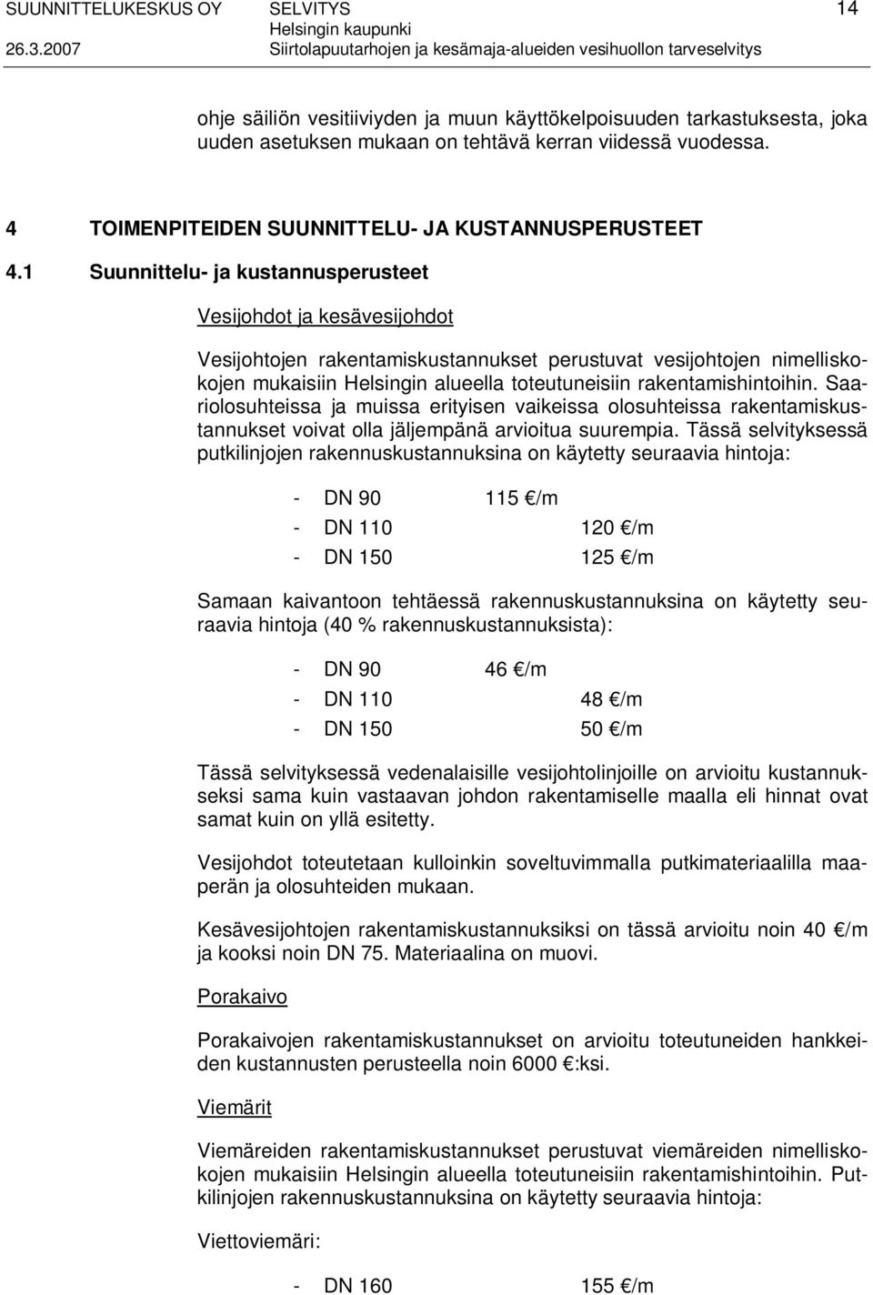 1 Suunnittelu- ja kustannusperusteet Vesijohdot ja kesävesijohdot Vesijohtojen rakentamiskustannukset perustuvat vesijohtojen nimelliskokojen mukaisiin Helsingin alueella toteutuneisiin