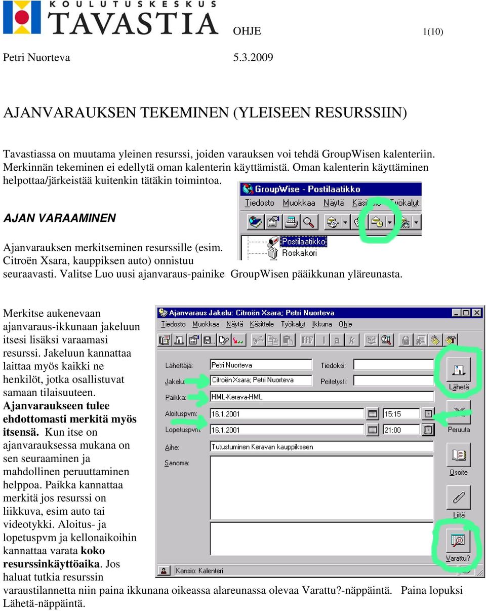 AJAN VARAAMINEN Ajanvarauksen merkitseminen resurssille (esim. Citroën Xsara, kauppiksen auto) onnistuu seuraavasti. Valitse Luo uusi ajanvaraus-painike GroupWisen pääikkunan yläreunasta.