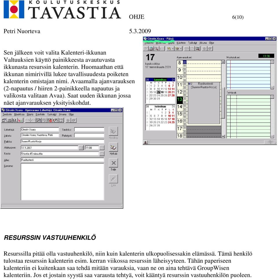 Saat uuden ikkunan jossa näet ajanvarauksen yksityiskohdat. RESURSSIN VASTUUHENKILÖ Resurssilla pitää olla vastuuhenkilö, niin kuin kalenterin ulkopuolisessakin elämässä.