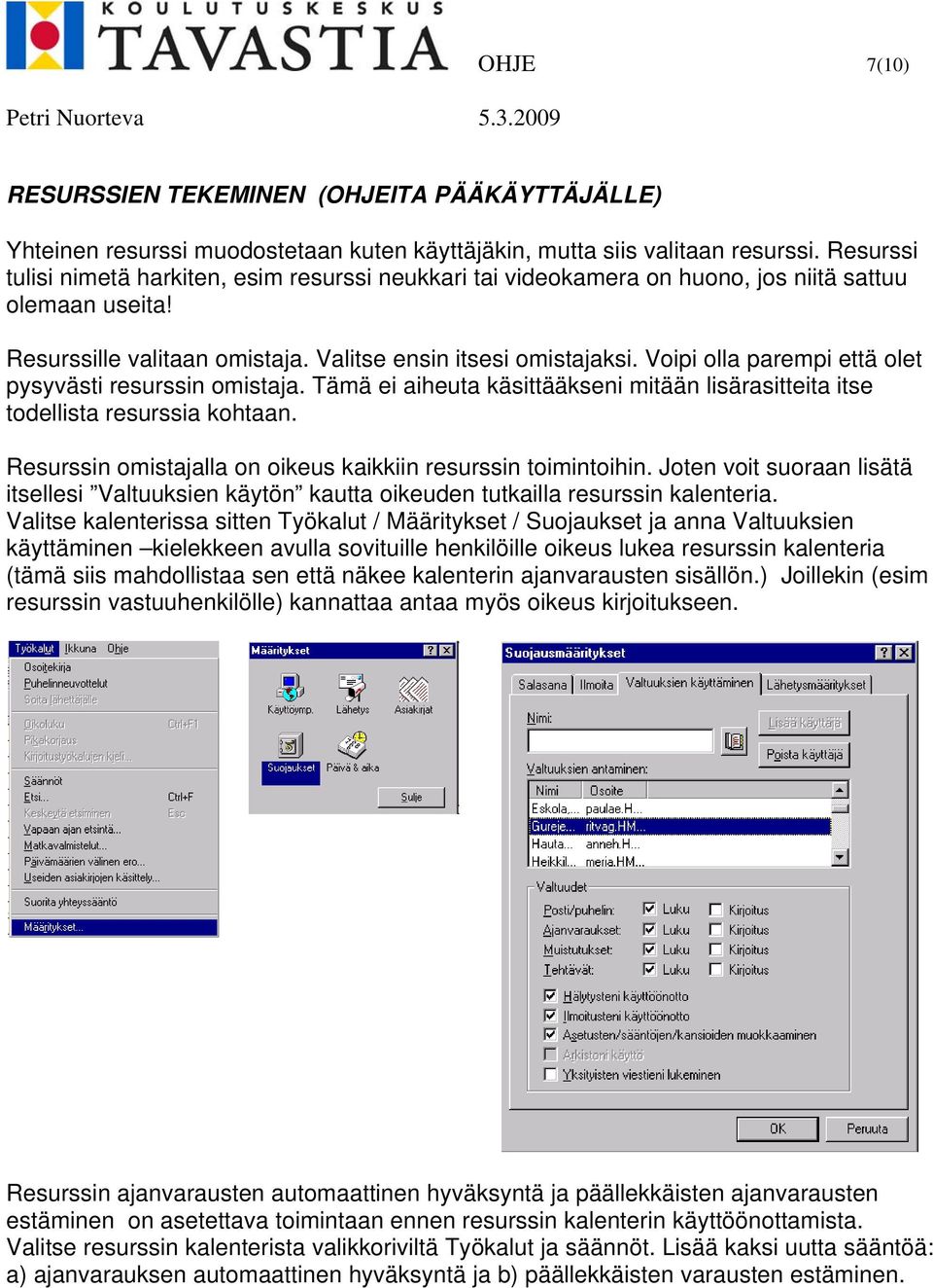 Voipi olla parempi että olet pysyvästi resurssin omistaja. Tämä ei aiheuta käsittääkseni mitään lisärasitteita itse todellista resurssia kohtaan.