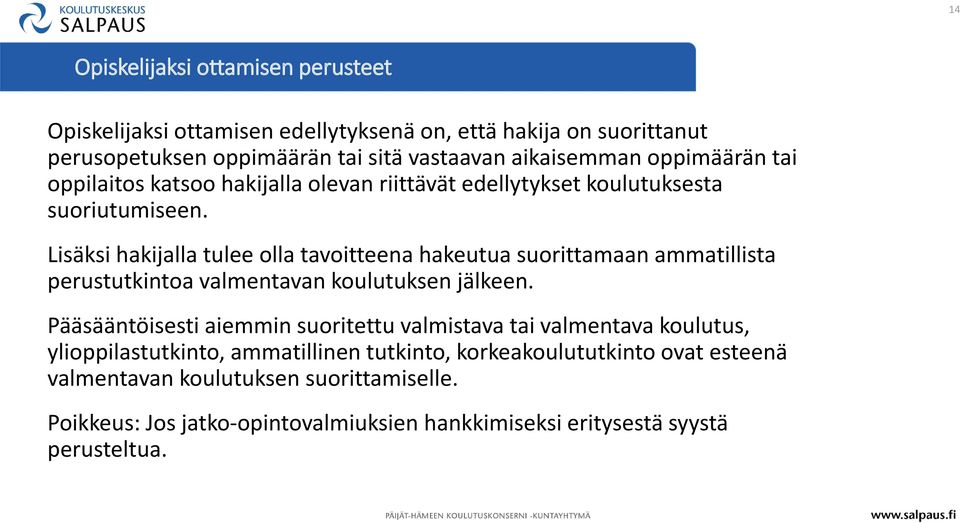 Lisäksi hakijalla tulee olla tavoitteena hakeutua suorittamaan ammatillista perustutkintoa valmentavan koulutuksen jälkeen.