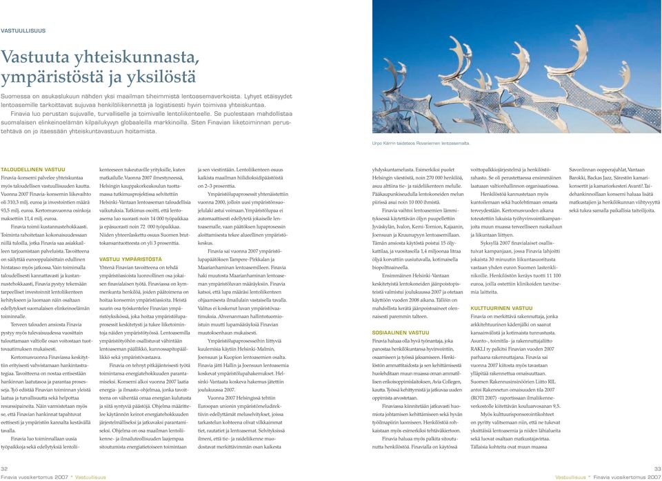 Se puolestaan mahdollistaa suomalaisen elinkeinoelämän kilpailukyvyn globaaleilla markkinoilla. Siten Finavian liiketoiminnan perustehtävä on jo itsessään yhteiskuntavastuun hoitamista.