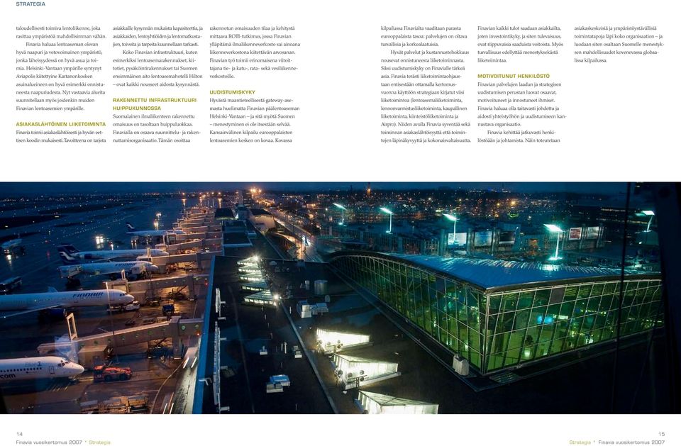 asiakkaiden, lentoyhtiöiden ja lentomatkusta mittaava ROTI-tutkimus, jossa Finavian eurooppalaista tasoa: palvelujen on oltava joten investointikyky, ja siten tulevaisuus, toimintatapoja läpi koko