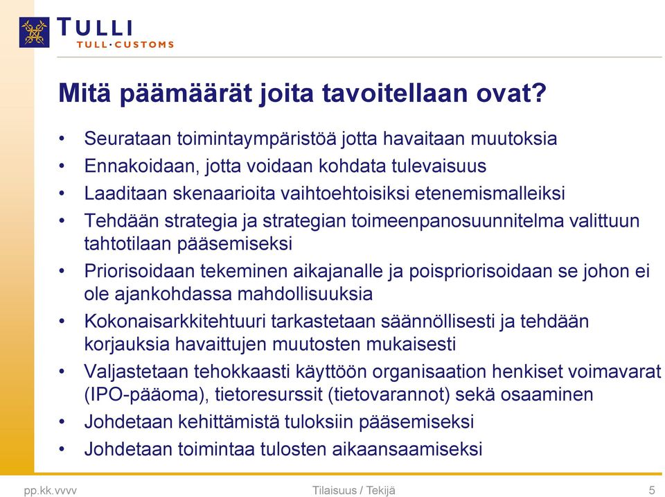 strategian toimeenpanosuunnitelma valittuun tahtotilaan pääsemiseksi Priorisoidaan tekeminen aikajanalle ja poispriorisoidaan se johon ei ole ajankohdassa mahdollisuuksia