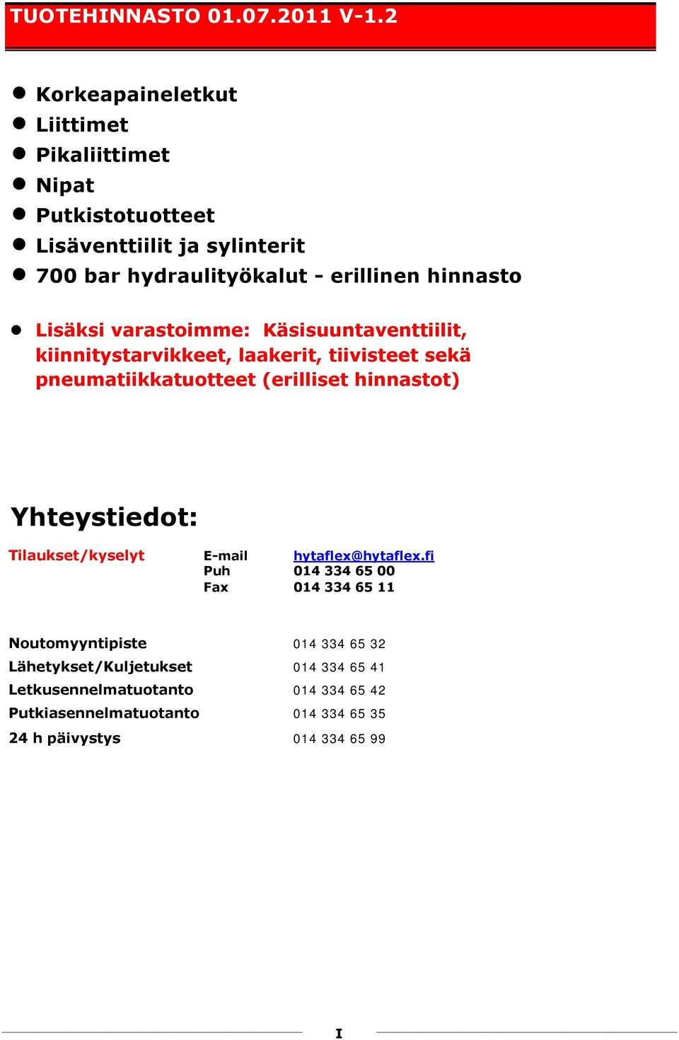 Lisäksi varastoimme: Käsisuuntaventtiilit, kiinnitystarvikkeet, laakerit, tiivisteet sekä pneumatiikkatuotteet (erilliset hinnastot)