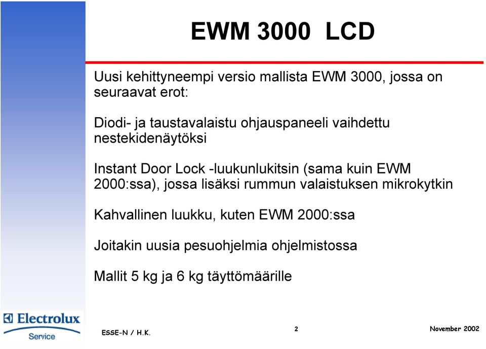 -luukunlukitsin (sama kuin EWM 2000:ssa), jossa lisäksi rummun valaistuksen mikrokytkin