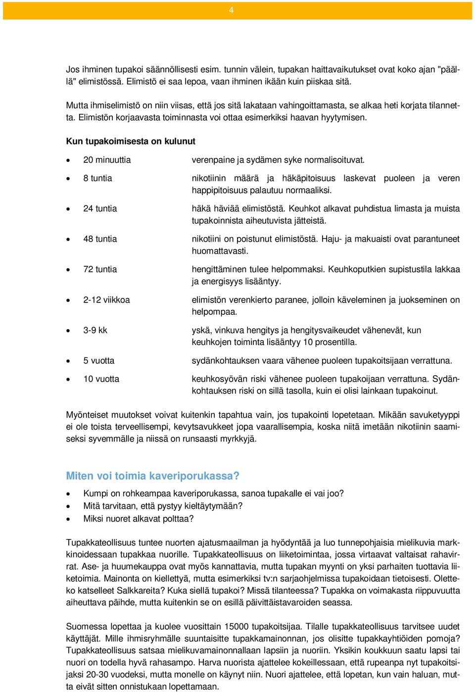 Kun tupakoimisesta on kulunut 20 minuuttia verenpaine ja sydämen syke normalisoituvat. 8 tuntia nikotiinin määrä ja häkäpitoisuus laskevat puoleen ja veren happipitoisuus palautuu normaaliksi.