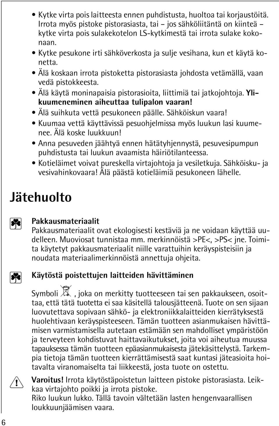 Kytke pesukone irti sähköverkosta ja sulje vesihana, kun et käytä konetta. Älä koskaan irrota pistoketta pistorasiasta johdosta vetämällä, vaan vedä pistokkeesta.