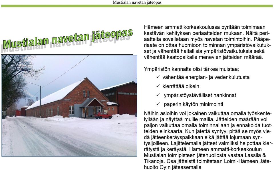 Ympäristön kannalta olisi tärkeä muistaa: vähentää energian- ja vedenkulutusta kierrättää oikein ympäristöystävälliset hankinnat paperin käytön minimointi Näihin asioihin voi jokainen vaikuttaa