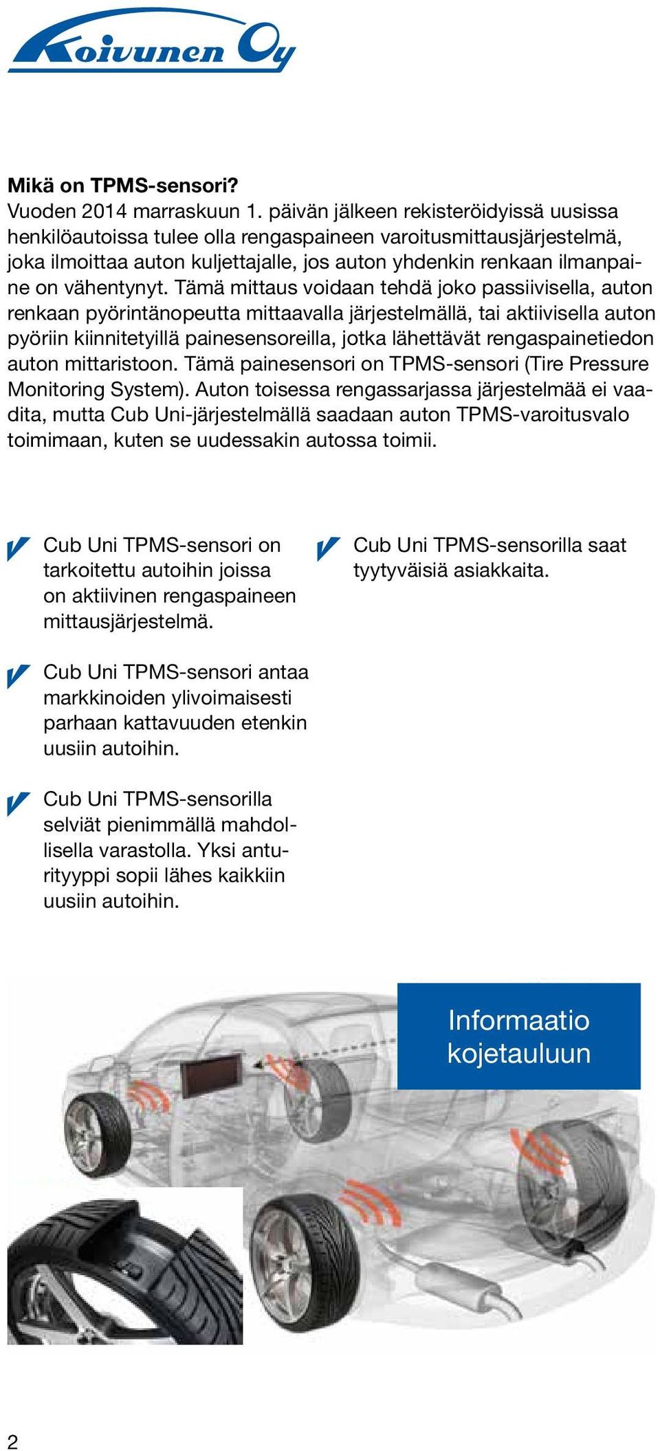 Tämä mittaus voidaan tehdä joko passiivisella, auton renkaan pyörintänopeutta mittaavalla järjestelmällä, tai aktiivisella auton pyöriin kiinnitetyillä painesensoreilla, jotka lähettävät