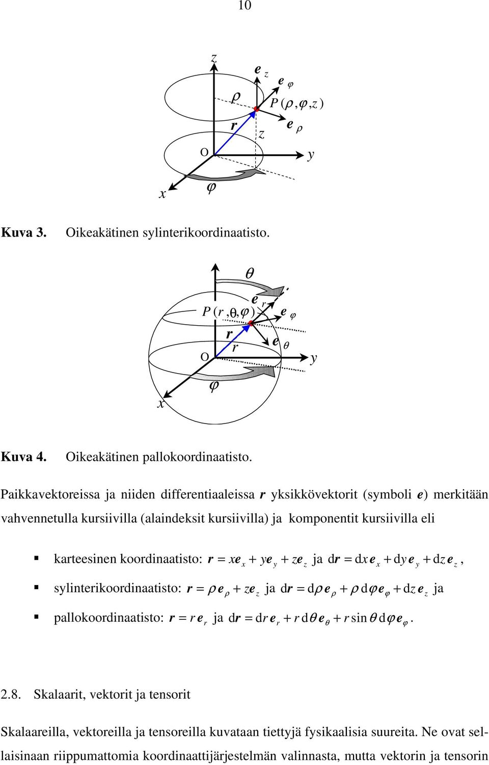 r = xex + yey + ze z ja dr = dx ex + dy e y + dz e z, sylinterikoordinaatisto: ρ r ρ e ρ ϕ e e ja r = eρ + ze z ja d = d ρ + d ϕ + dz z pallokoordinaatisto: r = r e ja dr = dr e + r dθ e + r sinθ dϕ