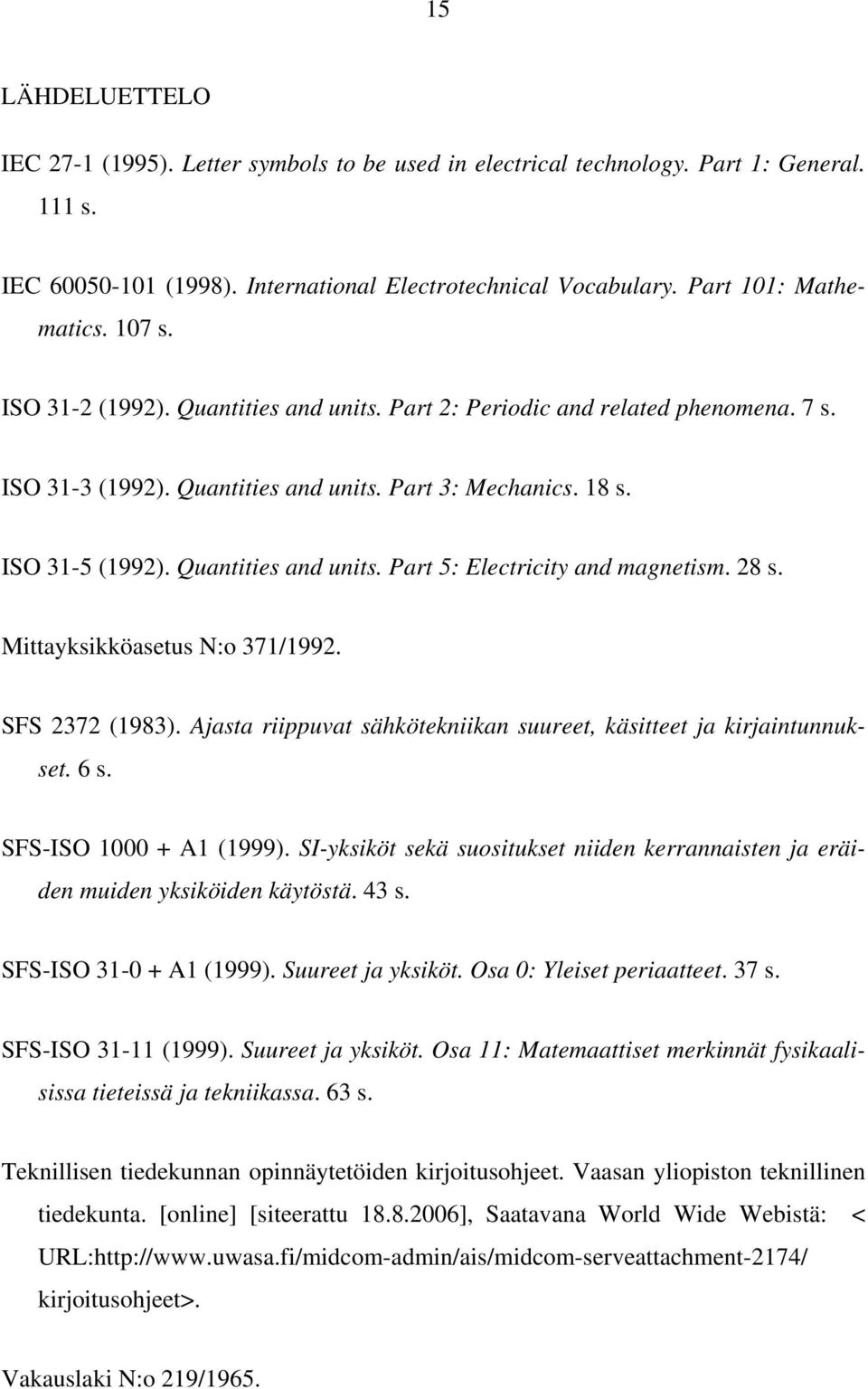 28 s. Mittayksikköasetus N:o 371/1992. SFS 2372 (1983). Ajasta riippuvat sähkötekniikan suureet, käsitteet ja kirjaintunnukset. 6 s. SFS-ISO 1000 + A1 (1999).