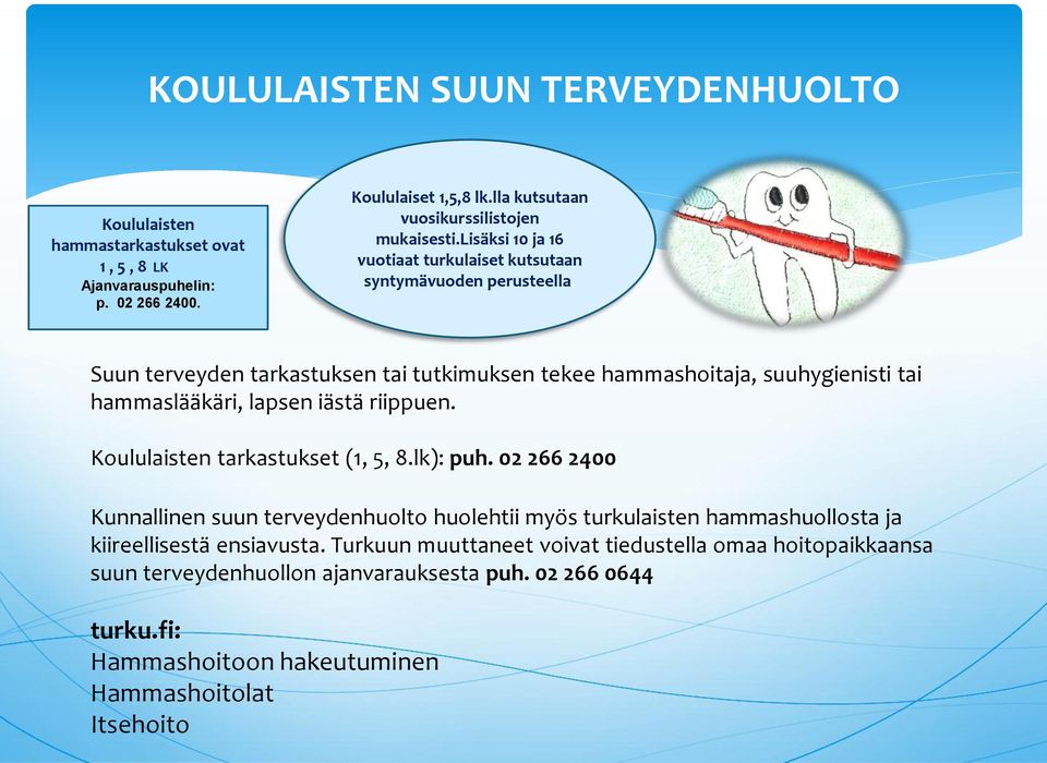 Suun terveyden tarkastuksen tai tutkimuksen tekee hammashoitaja, suuhygienisti tai hammaslääkäri, lapsen iästä riippuen. Koululaisten tarkastukset (1, 5, 8.lk): puh.