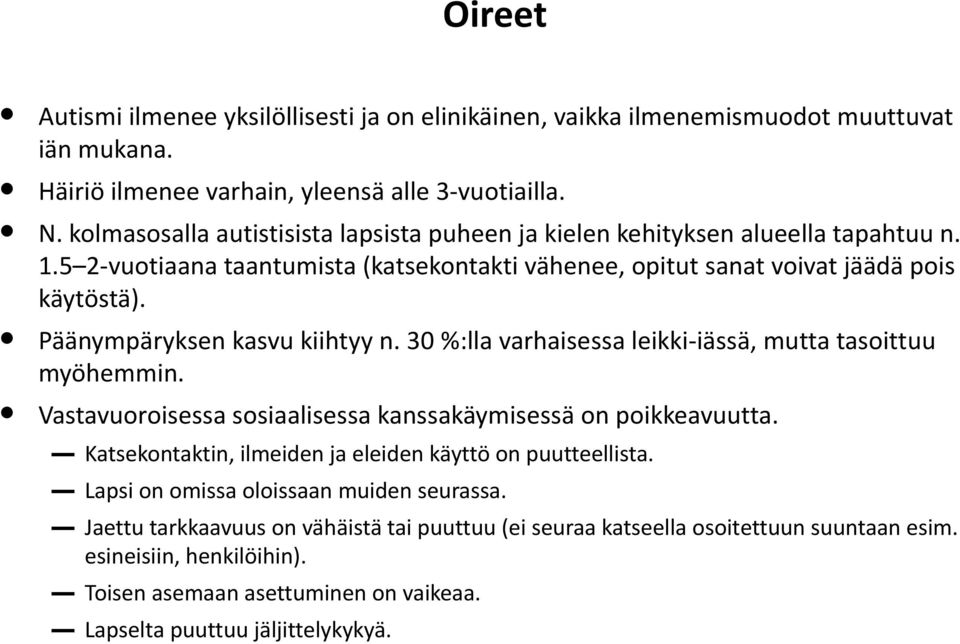 Päänympäryksen kasvu kiihtyy n. 30 %:lla varhaisessa leikki-iässä, mutta tasoittuu myöhemmin. Vastavuoroisessa sosiaalisessa kanssakäymisessä on poikkeavuutta.