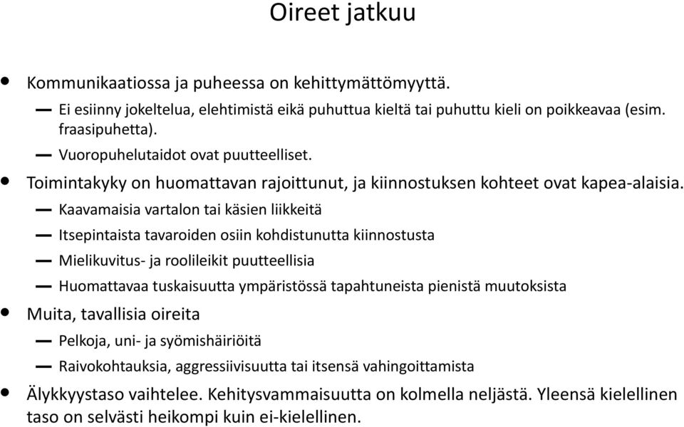 Kaavamaisia vartalon tai käsien liikkeitä Itsepintaista tavaroiden osiin kohdistunutta kiinnostusta Mielikuvitus- ja roolileikit puutteellisia Huomattavaa tuskaisuutta ympäristössä