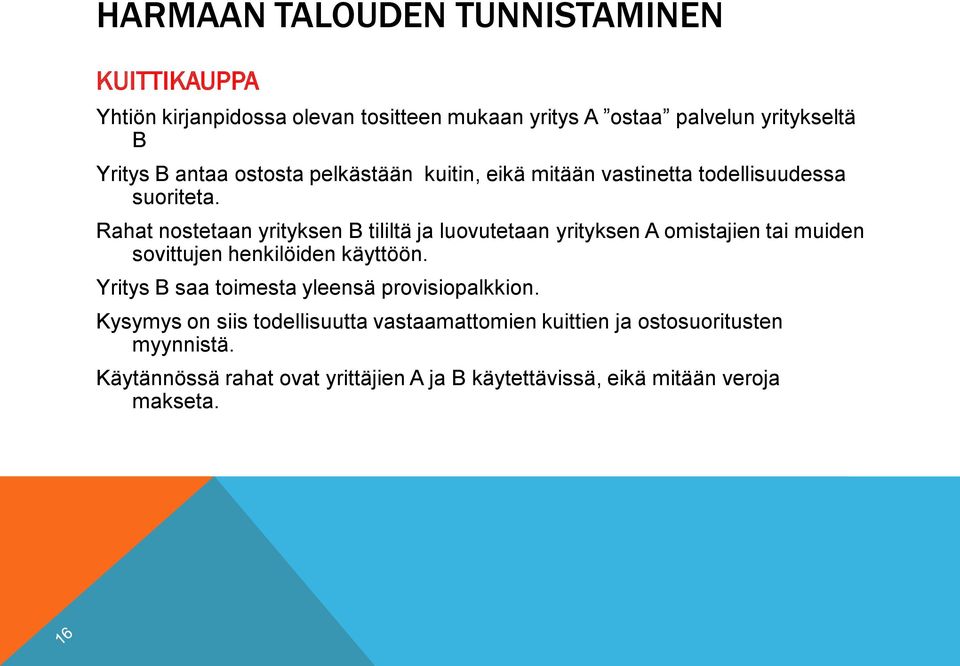 Rahat nostetaan yrityksen B tililtä ja luovutetaan yrityksen A omistajien tai muiden sovittujen henkilöiden käyttöön.