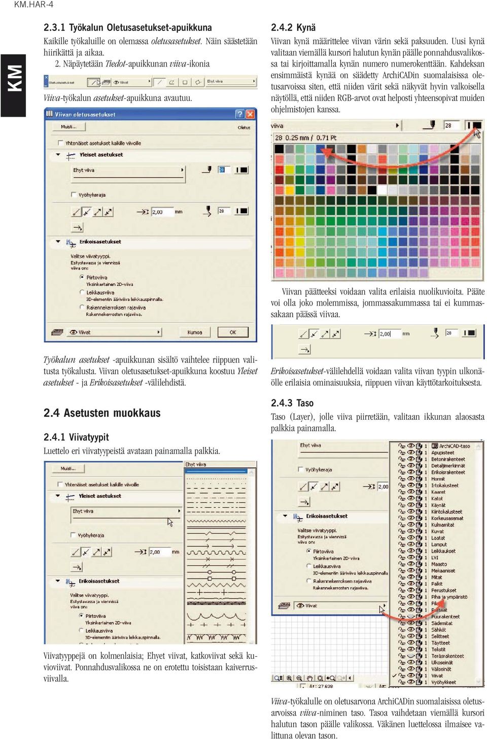 Kahdeksan ensimmäistä kynää on säädetty ArchiCADin suomalaisissa oletusarvoissa siten, että niiden värit sekä näkyvät hyvin valkoisella näytöllä, että niiden RGB-arvot ovat helposti yhteensopivat