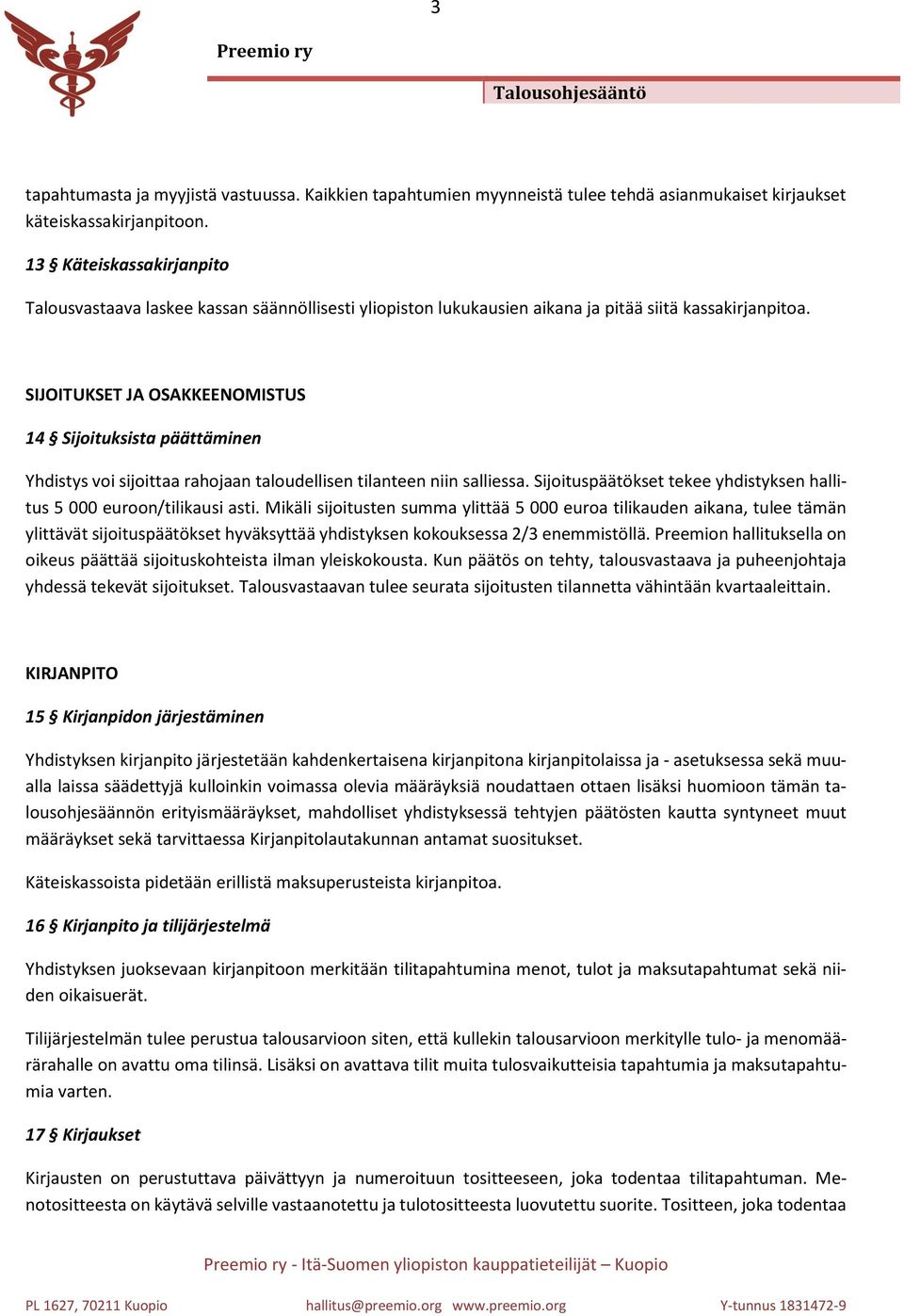 SIJOITUKSET JA OSAKKEENOMISTUS 14 Sijoituksista päättäminen Yhdistys voi sijoittaa rahojaan taloudellisen tilanteen niin salliessa.