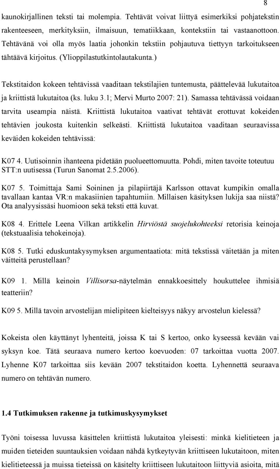 ) Tekstitaidon kokeen tehtävissä vaaditaan tekstilajien tuntemusta, päättelevää lukutaitoa ja kriittistä lukutaitoa (ks. luku 3.1; Mervi Murto 2007: 21).