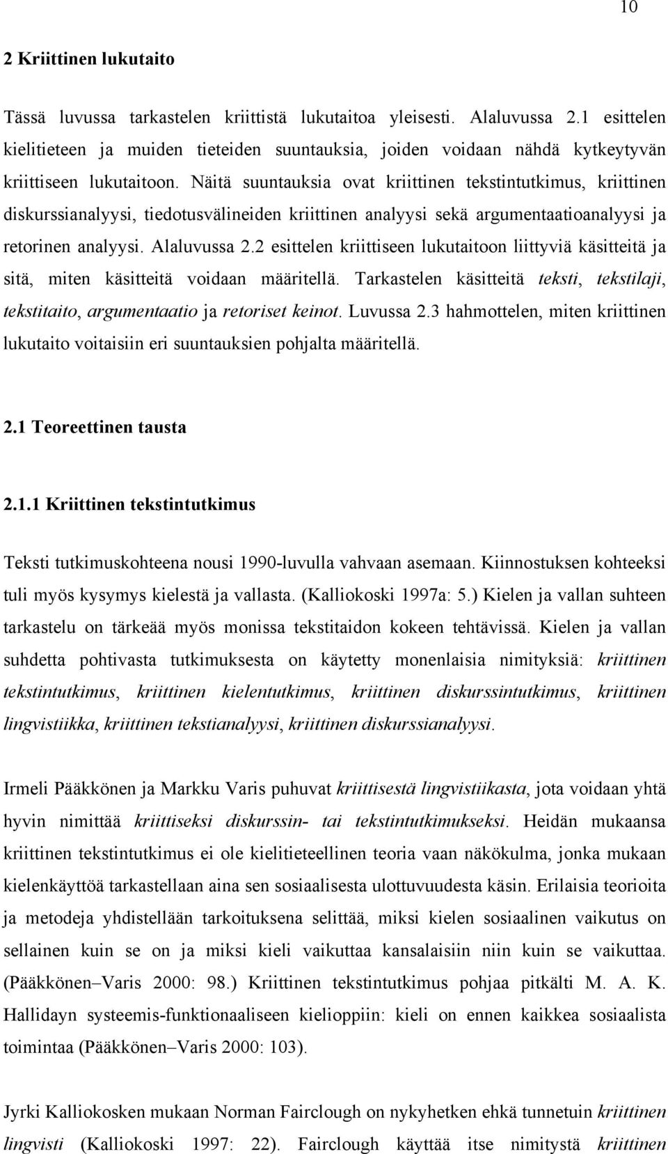 Näitä suuntauksia ovat kriittinen tekstintutkimus, kriittinen diskurssianalyysi, tiedotusvälineiden kriittinen analyysi sekä argumentaatioanalyysi ja retorinen analyysi. Alaluvussa 2.